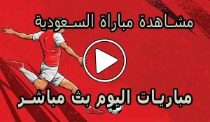 مشاهدة مباراة السعودية بث مباشر | Saudi Arabia Live