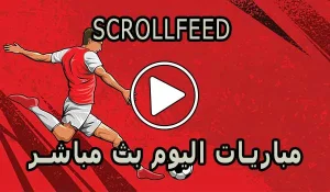scrollfeed بث المباشر | أهم مباريات اليوم بث مباشر | scroll feed